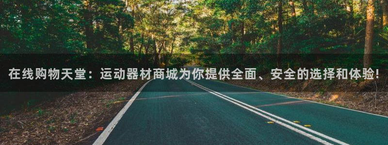 意昂体育5(KGAME)软件：在线购物天堂：运动器材商城为你